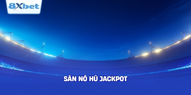 Săn nổ hũ jackpot